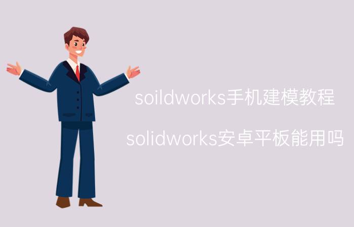 soildworks手机建模教程 solidworks安卓平板能用吗？